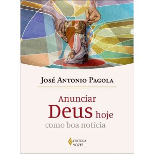 ANUNCIAR DEUS HOJE COMO BOA NOTÍCIA - EDITORA VOZES