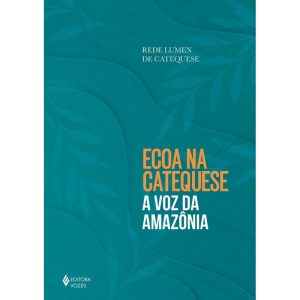 ECOA NA CATEQUESE A VOZ DA AMAZÔNIA - EDITORA VOZES