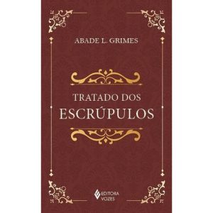 TRATADO DOS ESCRÚPULOS: INSTRUÇÕES PARA ESCLARECER - EDITORA VOZES