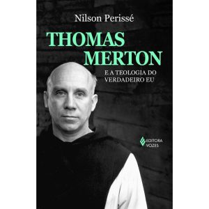 THOMAS MERTON E A TEOLOGIA DO VERDADEIRO EU - EDITORA VOZES