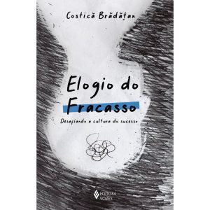ELOGIO DO FRACASSO: DESAFIANDO A CULTURA DO SUCESS - EDITORA VOZES