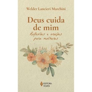 DEUS CUIDA DE MIM: REFLEXÕES E ORAÇÕES PARA MULHER - EDITORA VOZES