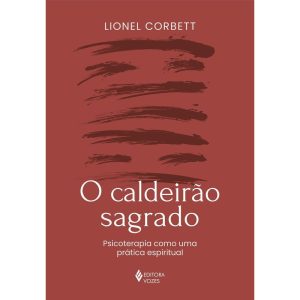 O CALDEIRÃO SAGRADO: PSICOTERAPIA COMO UMA PRÁTICA - EDITORA VOZES