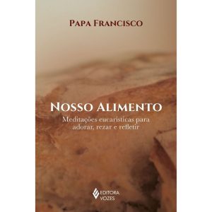 NOSSO ALIMENTO: MEDITAÇÕES EUCARÍSTICAS PARA ADORA - EDITORA VOZES
