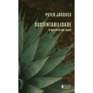 SUSTENTABILIDADE: O QUE ESTÁ EM JOGO? - EDITORA VOZES