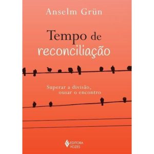 TEMPO DE RECONCILIAÇÃO: SUPERAR A DIVISÃO, OUSAR O - EDITORA VOZES