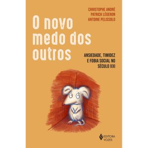 O NOVO MEDO DOS OUTROS: ANSIEDADE, TIMIDEZ E FOBIA - EDITORA VOZES