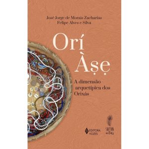ORÍ ÀSE: A DIMENSÃO ARQUETÍPICA DOS ORIXÁS - EDITORA VOZES