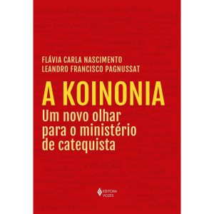 A KOINONIA: UM NOVO OLHAR PARA O MINISTÉRIO DE CAT - EDITORA VOZES