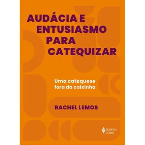 AUDÁCIA E ENTUSIASMO PARA CATEQUIZAR: UMA CATEQUES - EDITORA VOZES