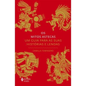 OS MITOS ASTECAS: UM GUIA PARA AS SUAS HISTÓRIAS E - EDITORA VOZES