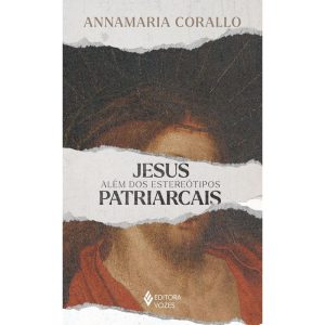 JESUS ALÉM DOS ESTEREÓTIPOS PATRIARCAIS - EDITORA VOZES