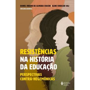RESISTÊNCIAS NA HISTÓRIA DA EDUCAÇÃO: PERSPECTIVAS - EDITORA VOZES