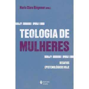 TEOLOGIA DE MULHERES: DESAFIOS EPISTEMOLÓGICOS HOJ - EDITORA VOZES