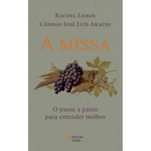 A MISSA: O PASSO A PASSO PARA ENTENDER MELHOR - EDITORA VOZES