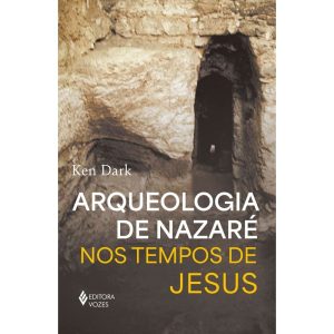 ARQUEOLOGIA DE NAZARÉ: NOS TEMPOS DE JESUS - EDITORA VOZES