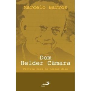 Dom Helder Câmara: profeta para os nossos dias