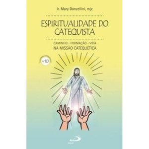 Espiritualidade do catequista (nº 10) - Caminho, formação, vida na missão catequética: caminho, formação, vida na missão catequética