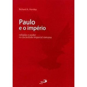 Paulo e o império: religião e poder na sociedade imperial romana