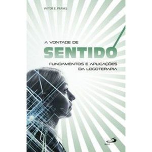 A vontade de sentido: fundamentos e aplicações da logoterapia