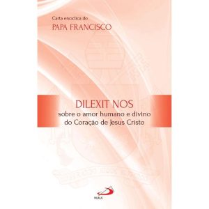 DILEXIT NOS - SOBRE O AMOR HUMANO E DIVINO DO CORAÇÃO DE JESUS CRISTO