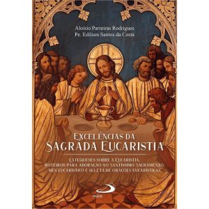 EXCELÊNCIAS DA SAGRADA EUCARISTIA - CATEQUESE SOBRE A EUCARISTIA.
