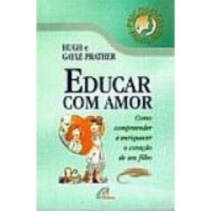 EDUCAR COM AMOR - COMO COMPEENDER E ENRIQUECER O CORACA