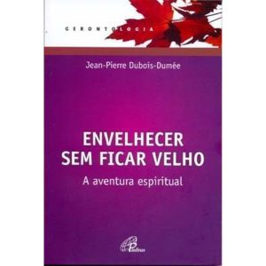ENVELHECER SEM FICAR VELHO: A AVENTURA ESPIRITUAL  - PAULINAS