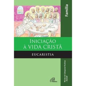 INICIAÇÃO À VIDA CRISTÃ: EUCARISTIA - LIVRO DA FAM - PAULINAS