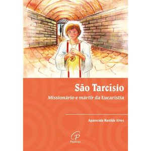 SÃO TARCÍSIO: MISSIONÁRIO E MÁRTIR DA EUCARISTIA