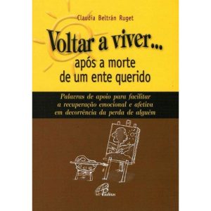 VOLTAR A VIVER... APÓS A MORTE DE UM ENTE QUERIDO: - PAULINAS