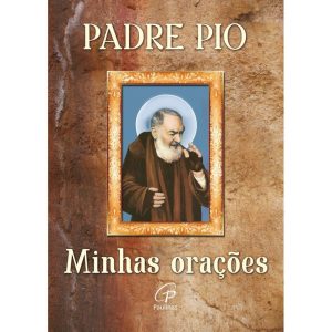 PADRE PIO: MINHAS ORAÇÕES: MINHAS ORAÇÕES