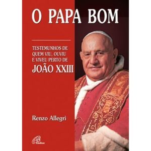 O PAPA BOM: TESTEMUNHOS DE QUEM VIU, OUVIU E VIVEU - PAULINAS