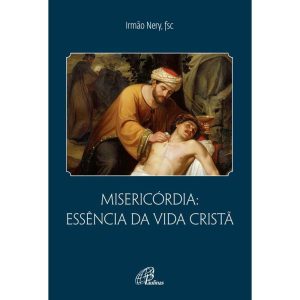 MISERICÓRDIA: ESSÊNCIA DA VIDA CRISTÃ - PAULINAS