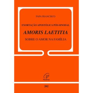 EXORTAÇÃO APOSTÓLICA PÓS-SINODAL - AMORIS LAETITIA - SOBRE O AMOR NA FAMÍLIA: DOC. 202