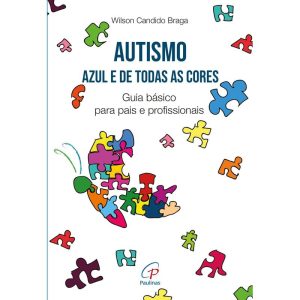 AUTISMO: AZUL E DE TODAS AS CORES: GUIA BÁSICO PAR - PAULINAS
