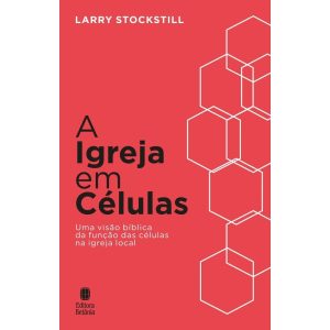 A IGREJA EM CÉLULAS: UMA VISÃO BÍBLICA DA FUNÇÃO DAS CÉLULAS NA IGREJA LOCAL