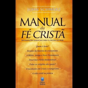 MANUAL DA FÉ CRISTÃ: INFORMAÇÕES ESSENCIAIS PARA O CRISTÃO DE HOJE.