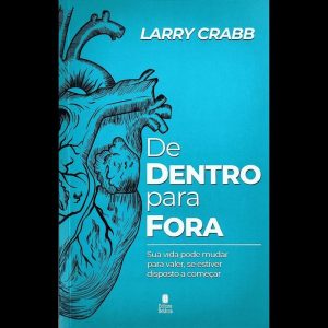 DE DENTRO PARA FORA: SUA VIDA PODE MUDAR PARA VALER, SE ESTIVER DISPOSTO A COMEÇAR.