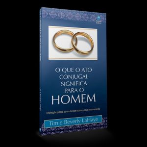 O QUE O ATO CONJUGAL SIGNIFICA PARA O HOMEM: ORIENTAÇÃO PRÁTICA PARA O HOMEM SOBRE O SEXO NO CASAMENTO.