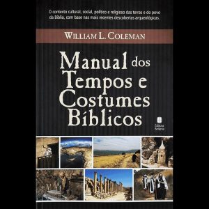 MANUAL DOS TEMPOS E COSTUMES BÍBLICOS: O CONTEXTO CULTURAL, SOCIAL, POLÍTICO E RELIGIOSA DAS TERRAS E DO POVO DA BÍBLIA, COM BASE NAS MAIS RECENTES DESCOBERTAS ARQUEOLÓGICAS.