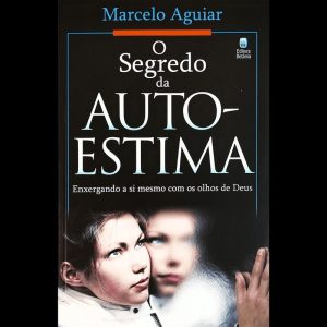O SEGREDO DA AUTO-ESTIMA: ENXERGANDO A SI MESMO COM OS OLHOS DE DEUS.