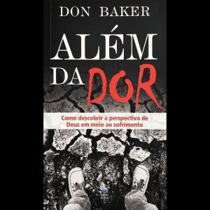 ALÉM DA DOR: COMO DESCOBRIR A PERSPECTIVA DE DEUS EM MEIO AO SOFRIMENTO