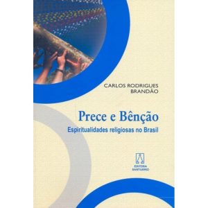 PRECE E BENCAO - ESPIRITUALIDADE RELIGIOSAS NO BRA - EDITORA SANTUÁRIO