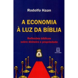 ECONOMIA À LUZ DA BÍBLIA, A - REFLEXÕES BÍBLICAS SOBRE DINHEIRO E PROPRIEDADE