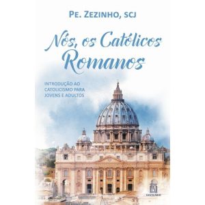NOS OS CATOLICOS ROMANOS - INTRODUCAO AO CATOLICIS - EDITORA SANTUÁRIO