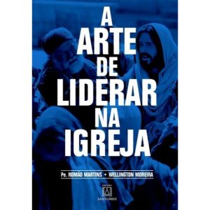 ARTE DE LIDERAR NA IGREJA, A - EDITORA SANTUÁRIO
