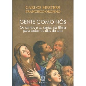 GENTE COMO NÓS - OS SANTOS E AS SANTAS DA BÍBLIA PARA TODOS OS DIAS DO ANO
