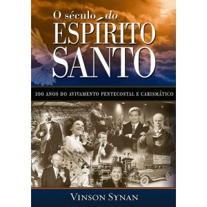 O século do Espírito Santo: 100 amos do avivamento - EDITORA VIDA GUARULHOS