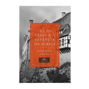 As 95 teses e a essência da igreja - EDITORA VIDA GUARULHOS
